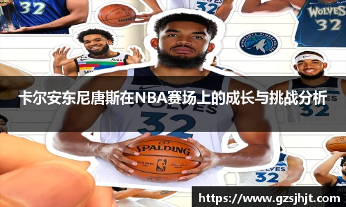 beats365卡尔安东尼唐斯在NBA赛场上的成长与挑战分析