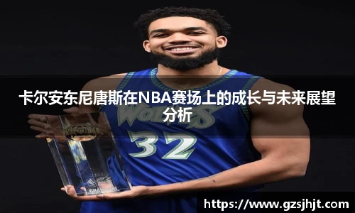 beats365卡尔安东尼唐斯在NBA赛场上的成长与未来展望分析